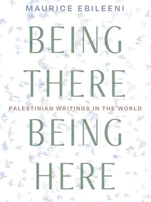 Being There, Being Here: Palestinian Writings in the World